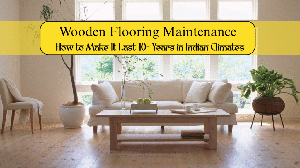 Wooden Flooring Maintenance: How to Make It Last 10+ Years in Indian Climates