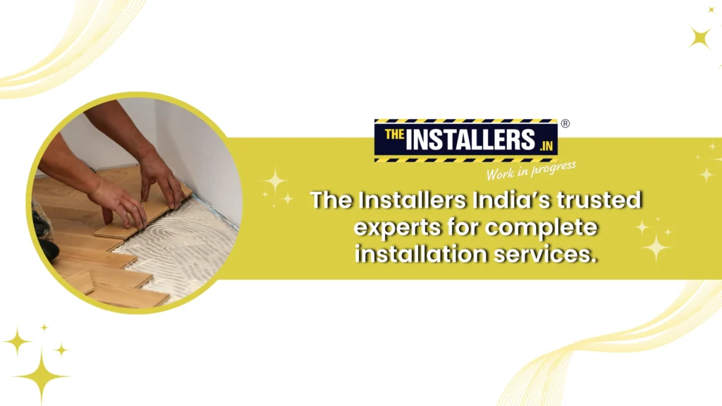 The Installers are India’s trusted experts for complete installation services.